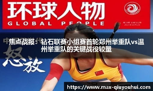 焦点战报:钻石联赛小组赛首轮郑州举重队vs温州举重队的关键战役较量