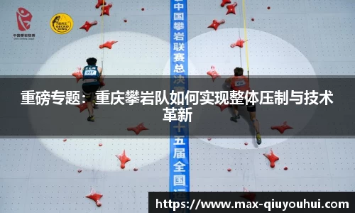 重磅专题:重庆攀岩队如何实现整体压制与技术革新